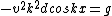 \\ -v^2k^2dcoskx = g